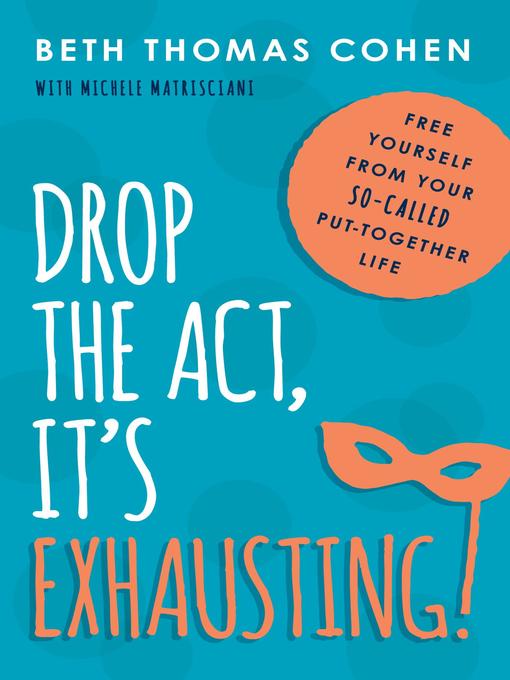 Title details for Drop the Act, It's Exhausting! by Beth Thomas Cohen - Available